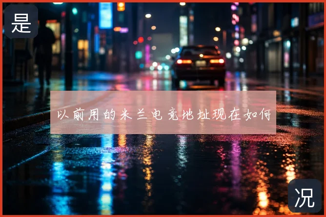 以前用的米兰电竞地址现在如何