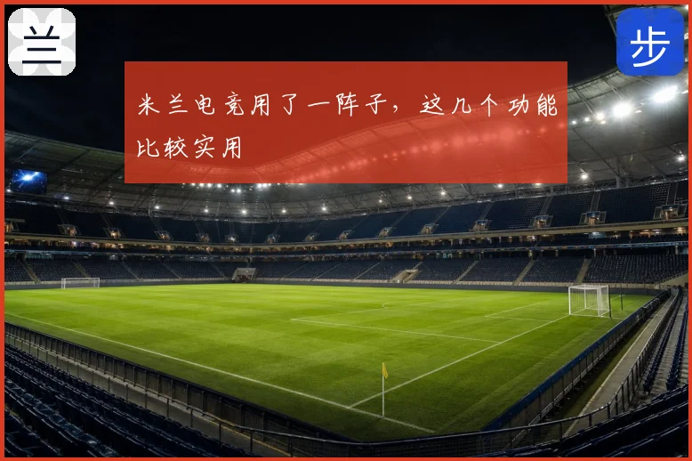 米兰电竞用了一阵子,这几个功能比较实用